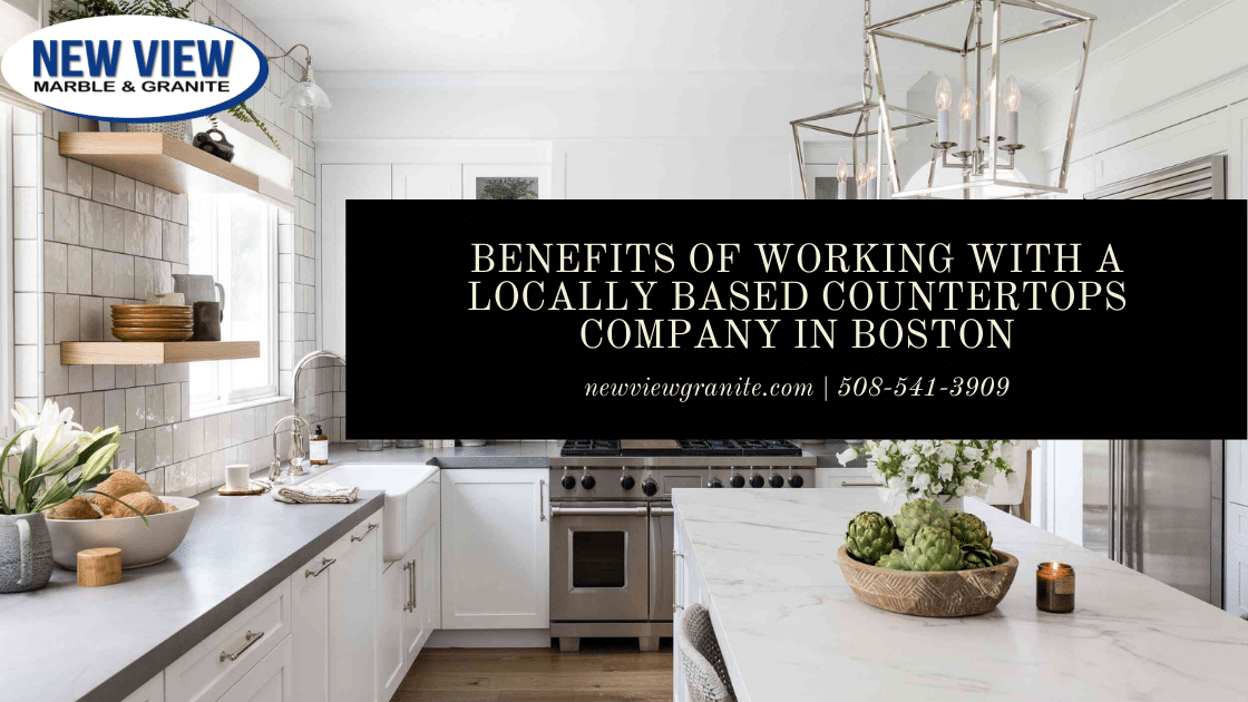 Benefits of Working With a Locally Based Countertops Company in Boston