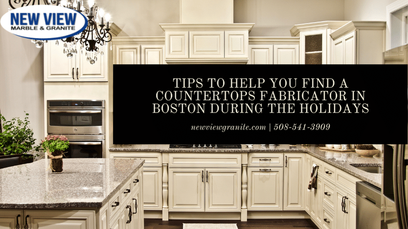 Tips To Help You Find a Countertops Fabricator in Boston During the Holidays