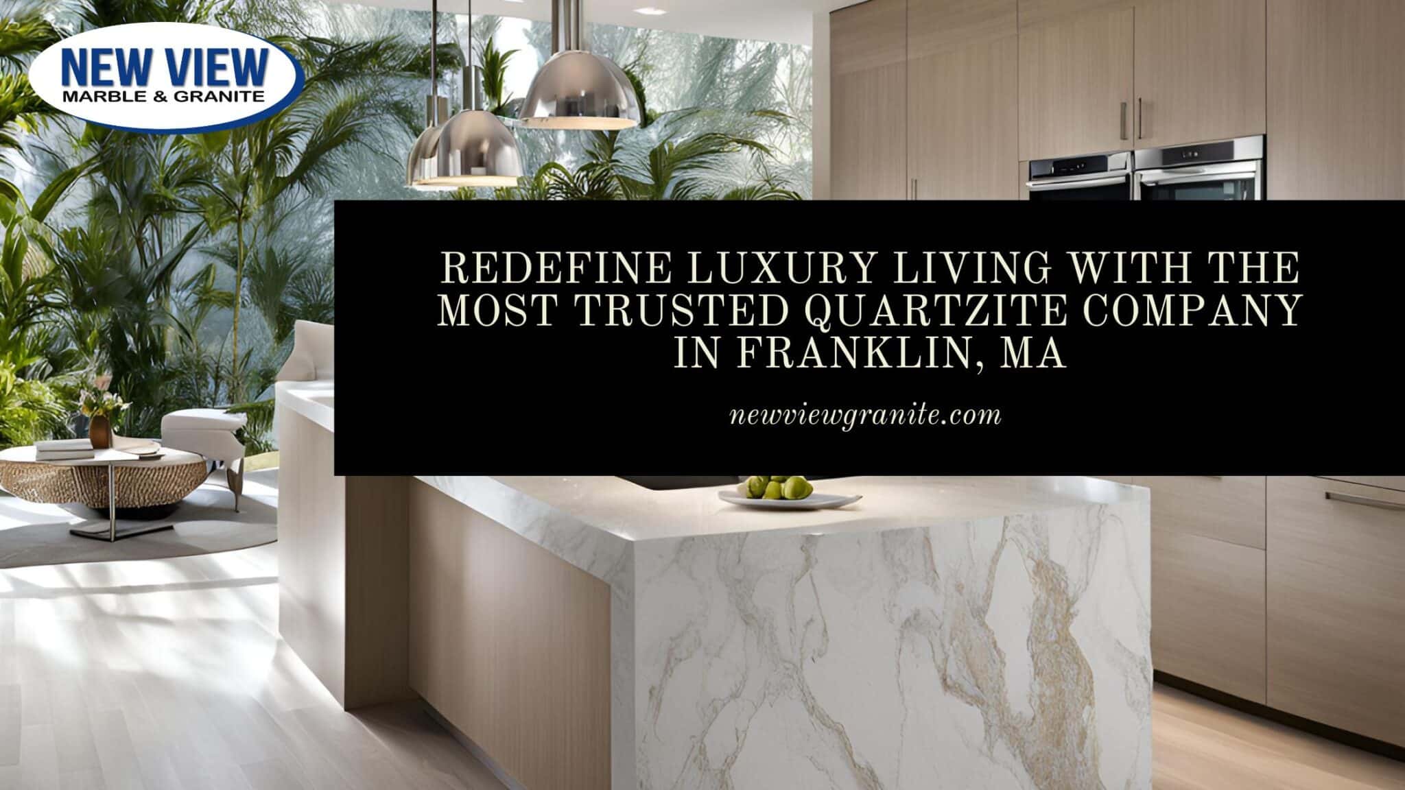 Redefine Luxury Living with the Most Trusted Quartzite Company in Franklin, MA quartzite company in Franklin