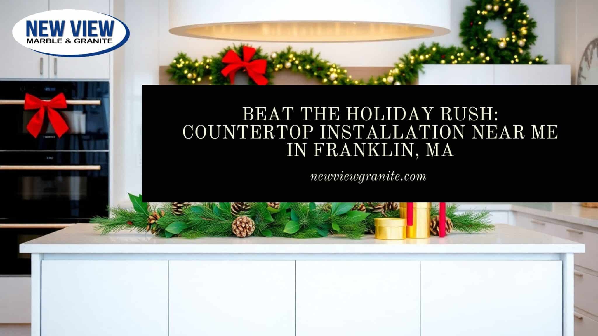 Beat the Holiday Rush_ Countertop Installation Near Me in Franklin, MA Countertop installation near me in Franklin