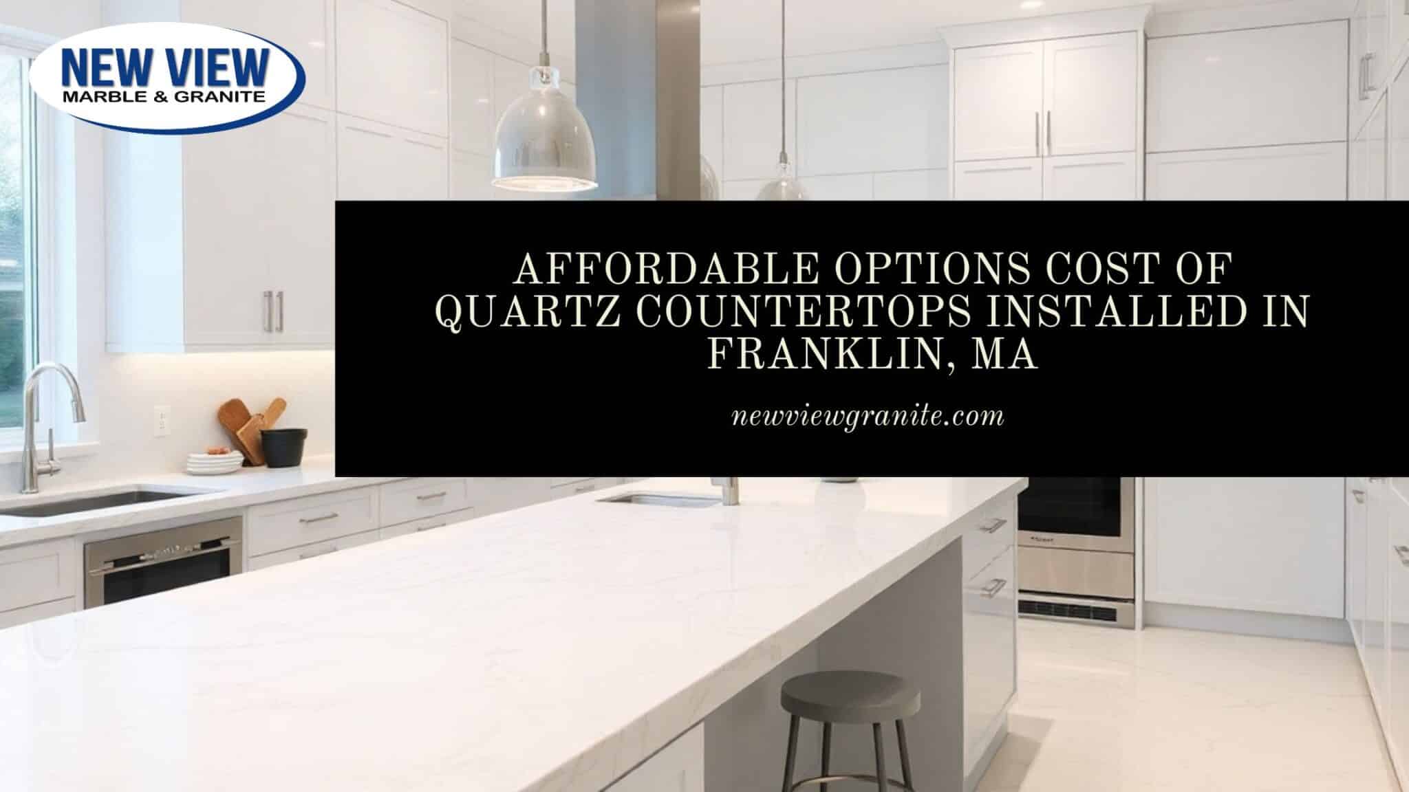 Affordable Options Cost of Quartz Countertops Installed in Franklin, MA Cost of quartz countertops installed in Franklin