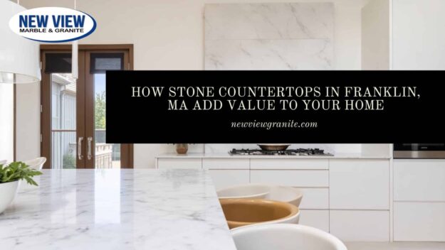 How Stone Countertops in Franklin, MA Add Value to Your Home Stone countertops in Franklin